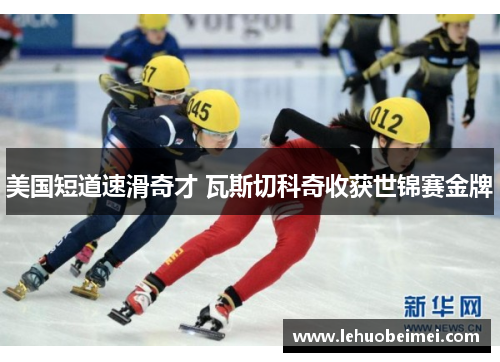 美国短道速滑奇才 瓦斯切科奇收获世锦赛金牌